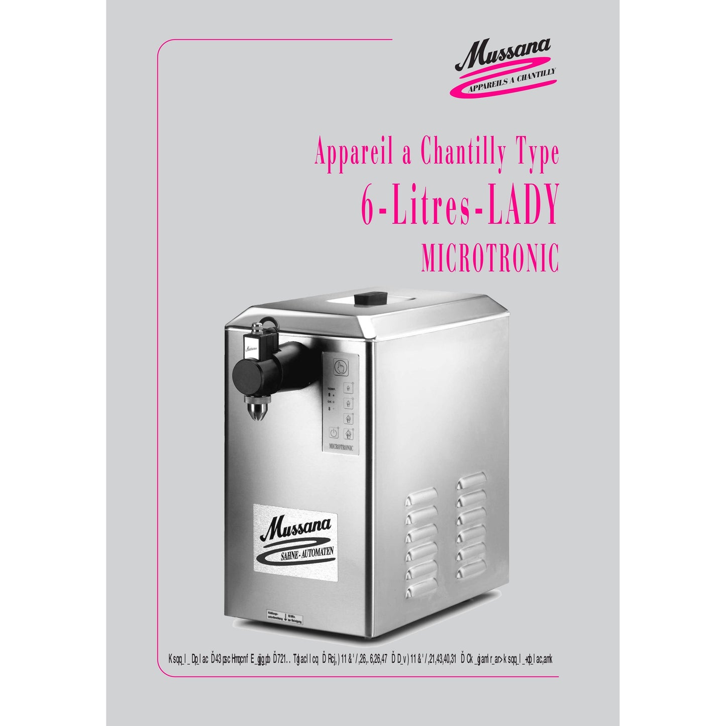 Mussana appareil à chantilly Lady Microtronic 6 LitresMussana appareil à chantilly Lady Microtronic pour 6 litres de crème chantilly.
 
Consommation d'énergie réduite et taille très compacte.
Système de nettoyage automachantillyMussanaCrepiere-Automatique.frMussana appareil à chantilly Lady Microtronic 6 Litres